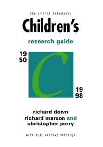 &ldquo;The British Television Children&rsquo;s Research Guide 1950-1997&rdquo; by Richard Down, Richard Marson and Christopher Perry