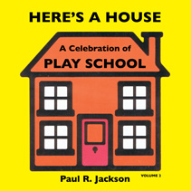 &ldquo;Here&rsquo;s A House &ndash; A Celebration of Play School vol 2&rdquo; by Paul R. Jackson