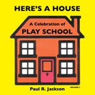 &ldquo;Here&rsquo;s A House &ndash; A Celebration of Play School vol 2&rdquo; by Paul R. Jackson